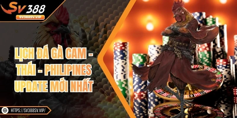 Lịch Đá Gà Cam - Thái - Philipines Update Mới Nhất