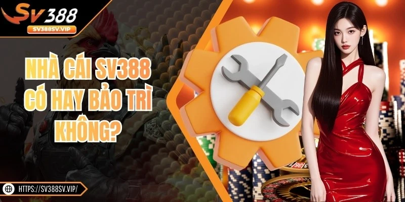 Nhà Cái SV388 Có Hay Bảo Trì Không