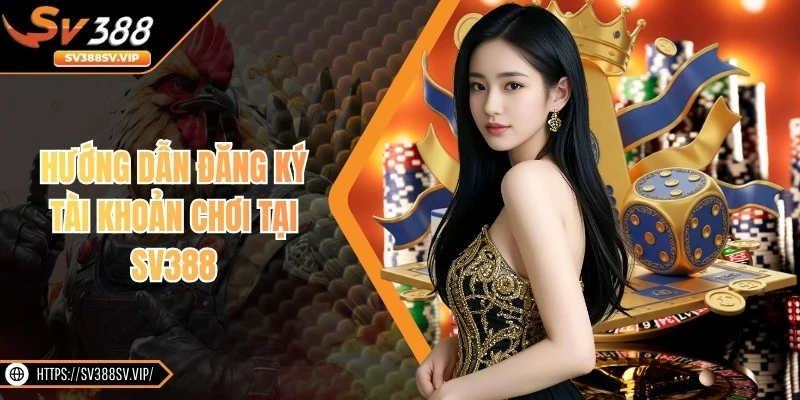 Hướng dẫn đăng ký tài khoản chơi tại SV388